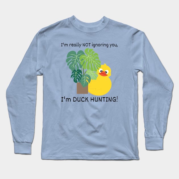 I'm not Ignoring you, I'm Duck Hunting Long Sleeve T-Shirt by TravelTeezShop